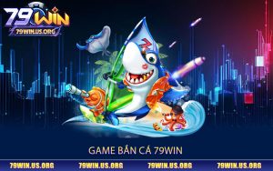Game-Bắn-Cá-79win