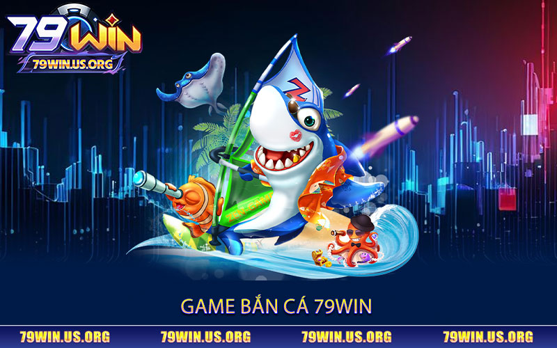 Game Bắn Cá 79win | Siêu Phẩm Đổi Thưởng Hấp Dẫn Hàng Top 1 Game-Bắn-Cá-79win